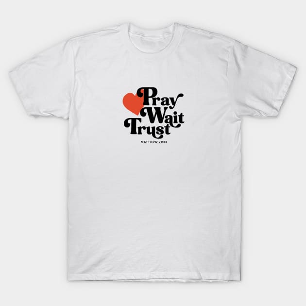 Pray Wait Trust - Matthew 21:22 T-Shirt by Unified by Design